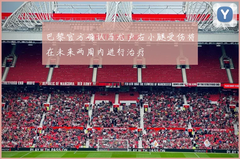 巴黎官方确认马尤卢右小腿受伤将在未来两周内进行治疗