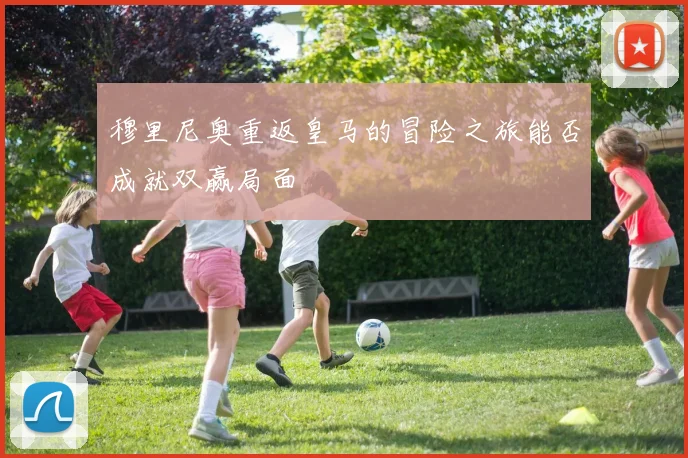 穆里尼奥重返皇马的冒险之旅能否成就双赢局面