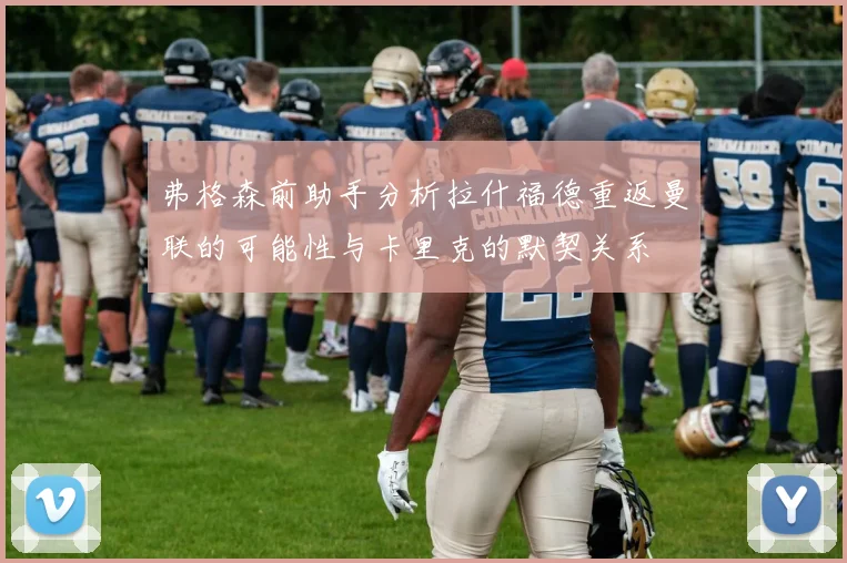 弗格森前助手分析拉什福德重返曼联的可能性与卡里克的默契关系